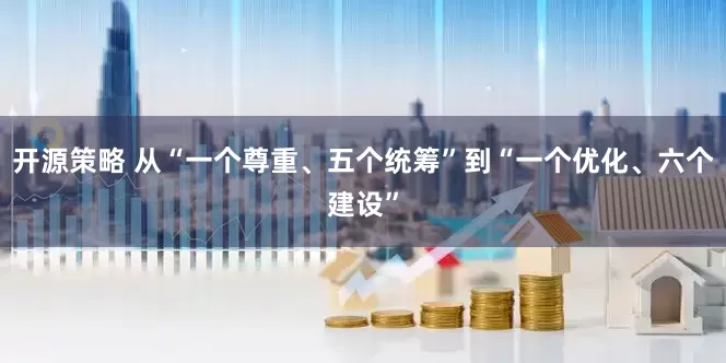 开源策略 从“一个尊重、五个统筹”到“一个优化、六个建设”